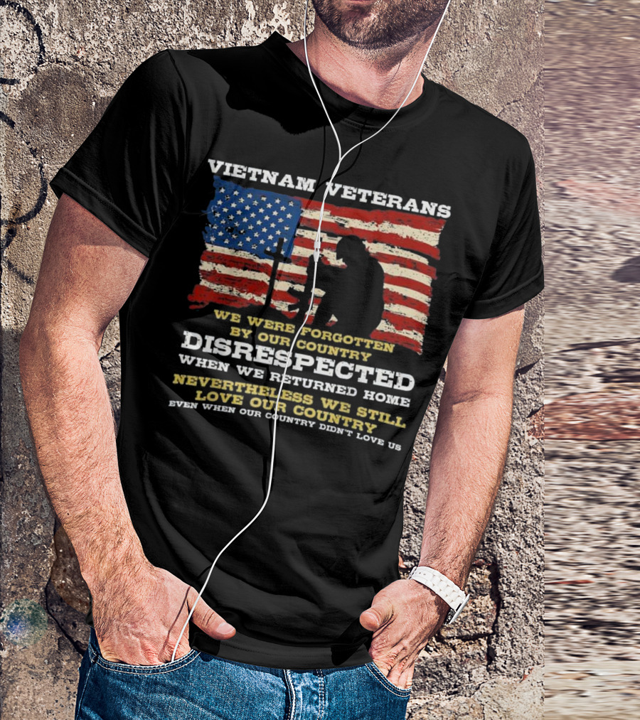 Vietnam Veterans - We Were Forgotten Disrespected Nevertheless We Still Love Our Country T-Shirt
