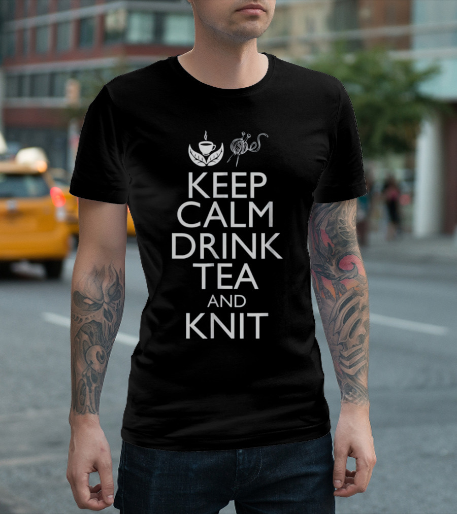 Keep Calm Drink Tea and Knit T-Shirt
