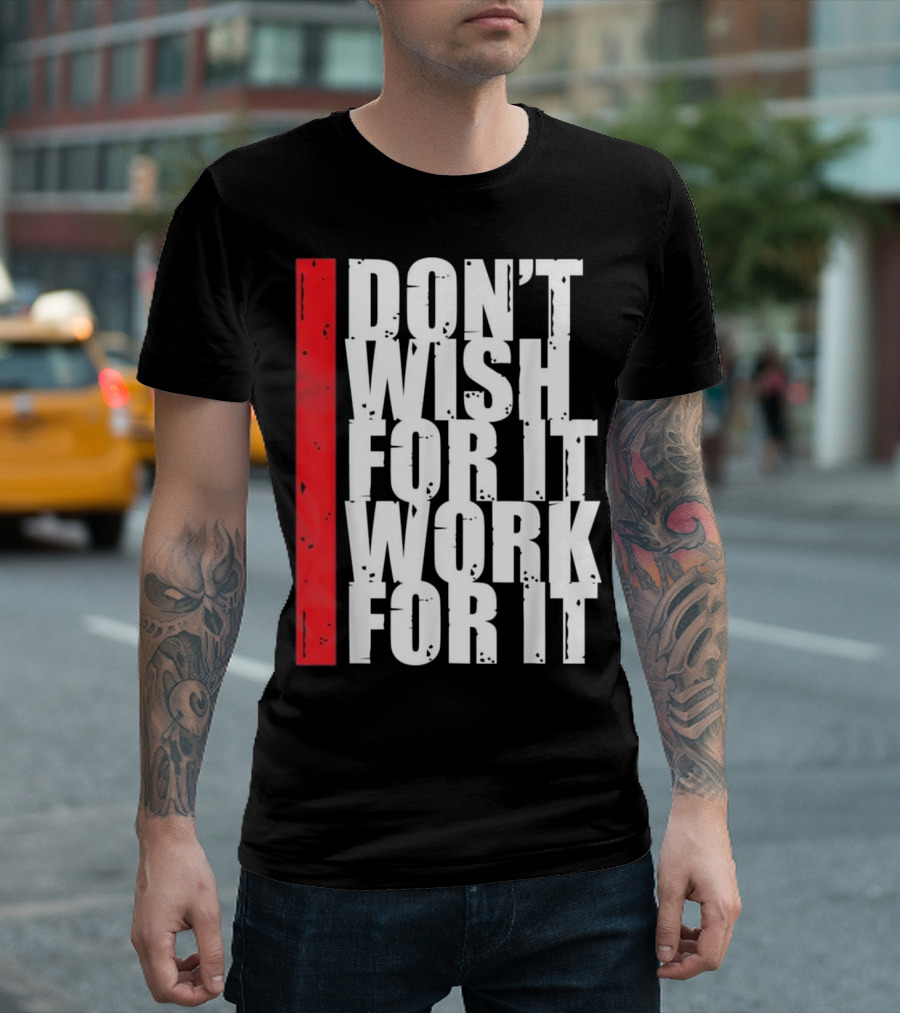 Don't Wish For It Work For It Fitness Gym Motivation Running T-Shirt