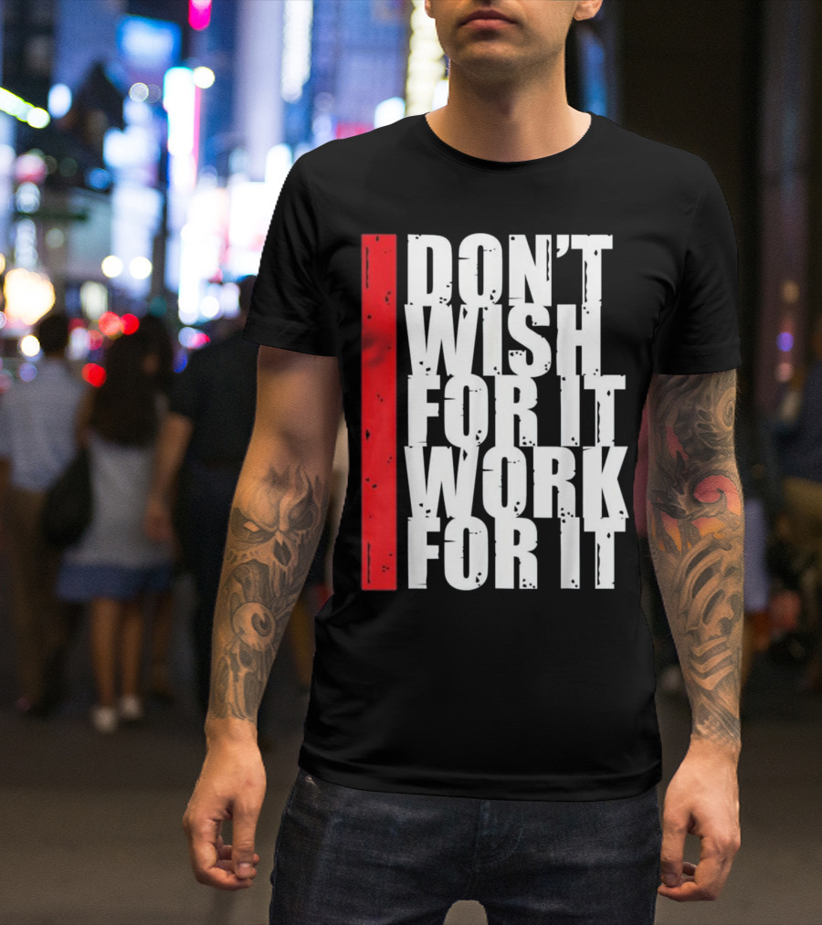 Don't Wish For It Work For It Fitness Gym Motivation Running T-Shirt