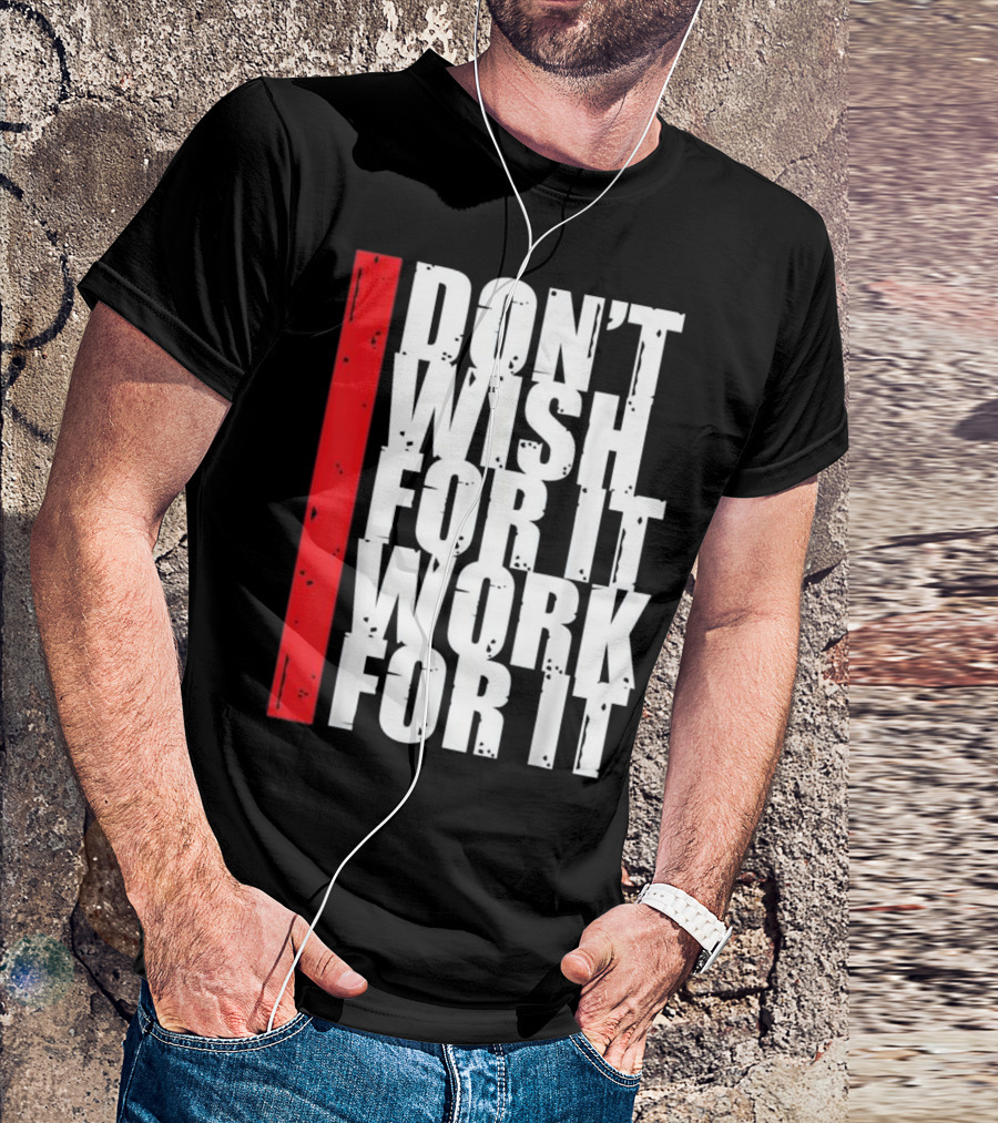 Don't Wish For It Work For It Fitness Gym Motivation Running T-Shirt
