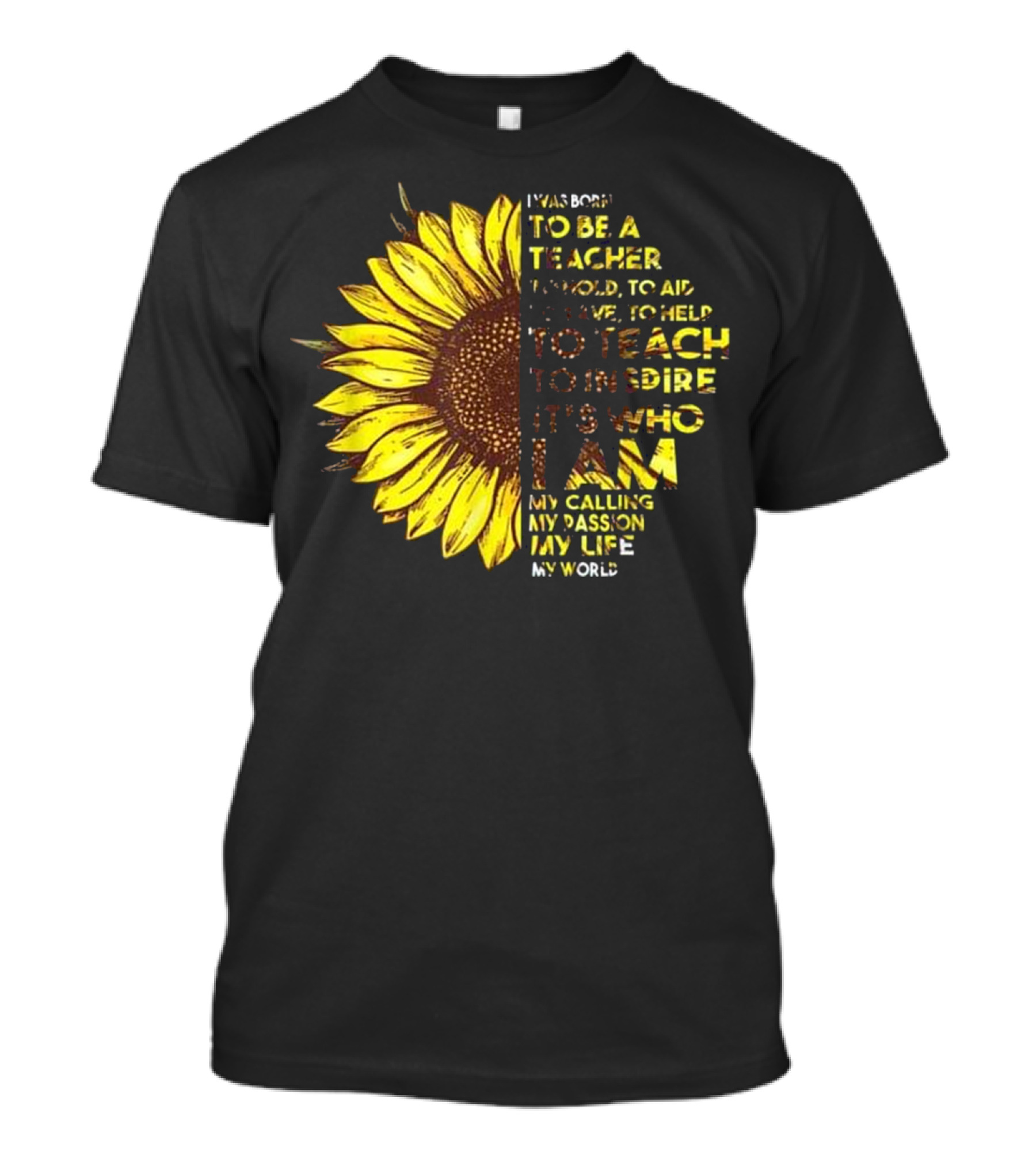 Sunflower Passion To Teach Inspire My Life My World T-Shirt