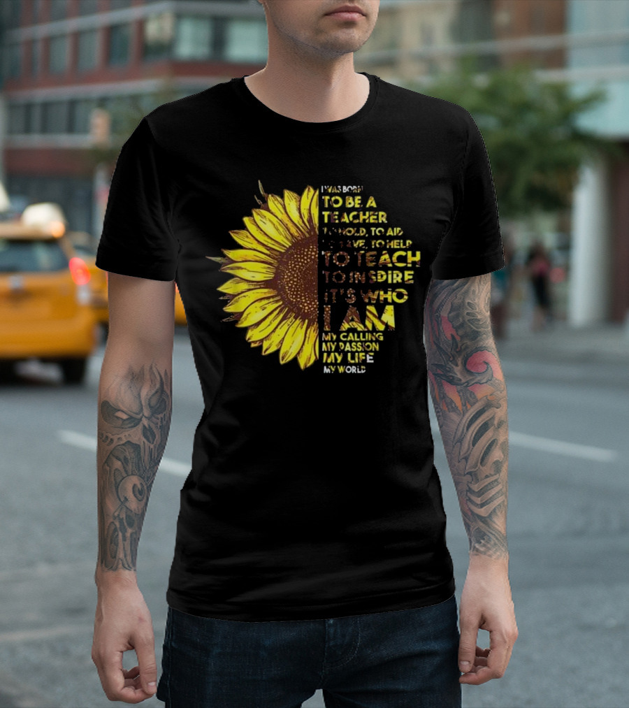 Sunflower Passion To Teach Inspire My Life My World T-Shirt