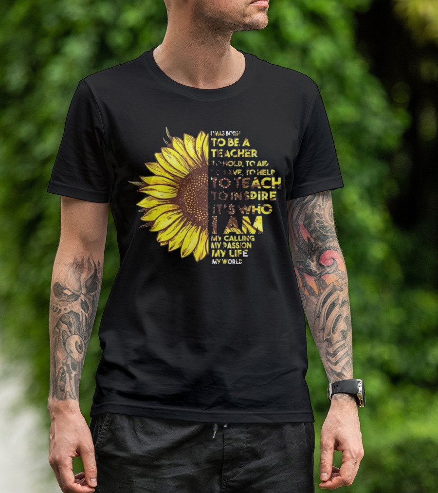 Sunflower Passion To Teach Inspire My Life My World T-Shirt
