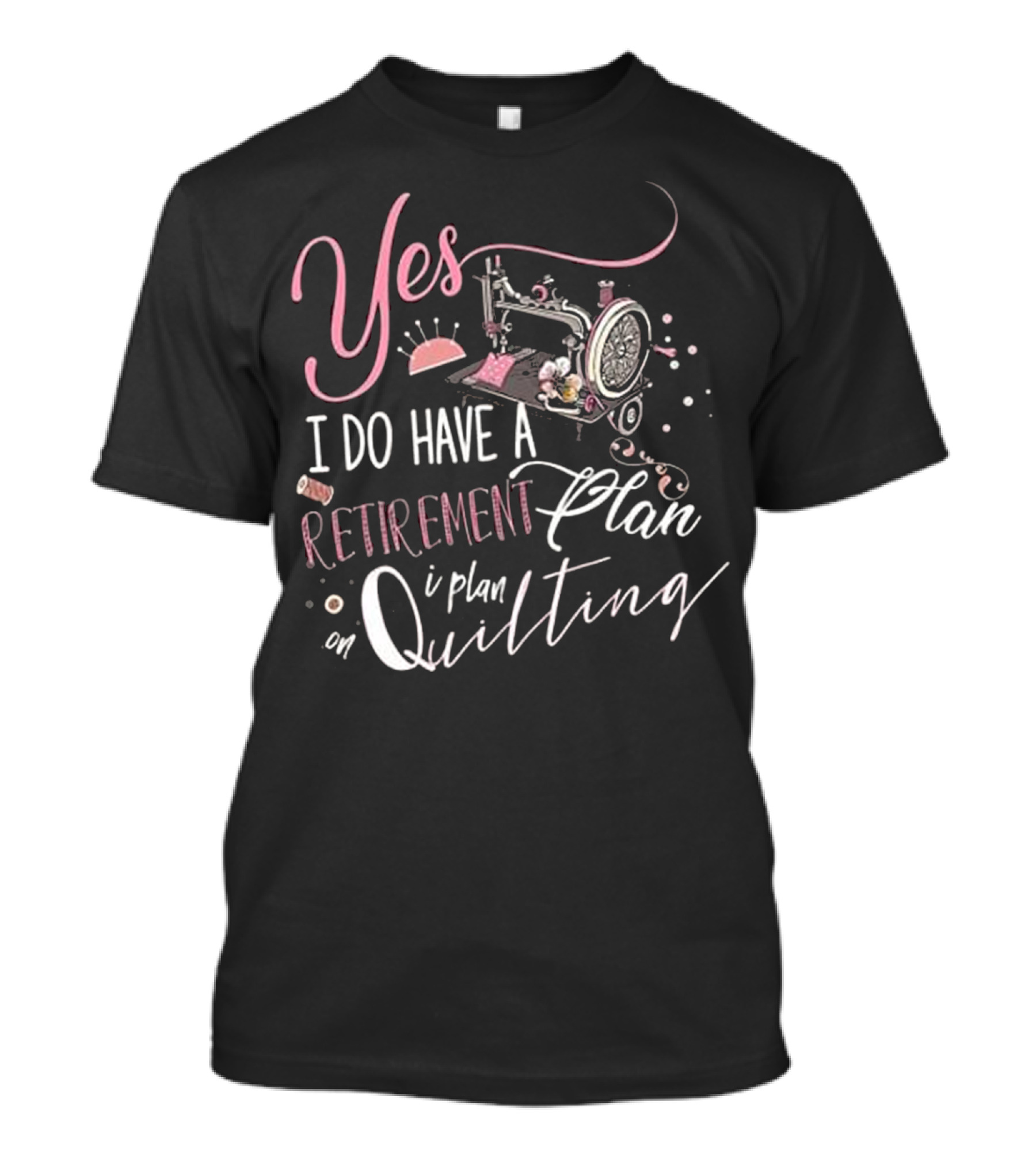 Yes I Do Have A Retirement Plan I Plan On Quilting Sewing Machine T-Shirt