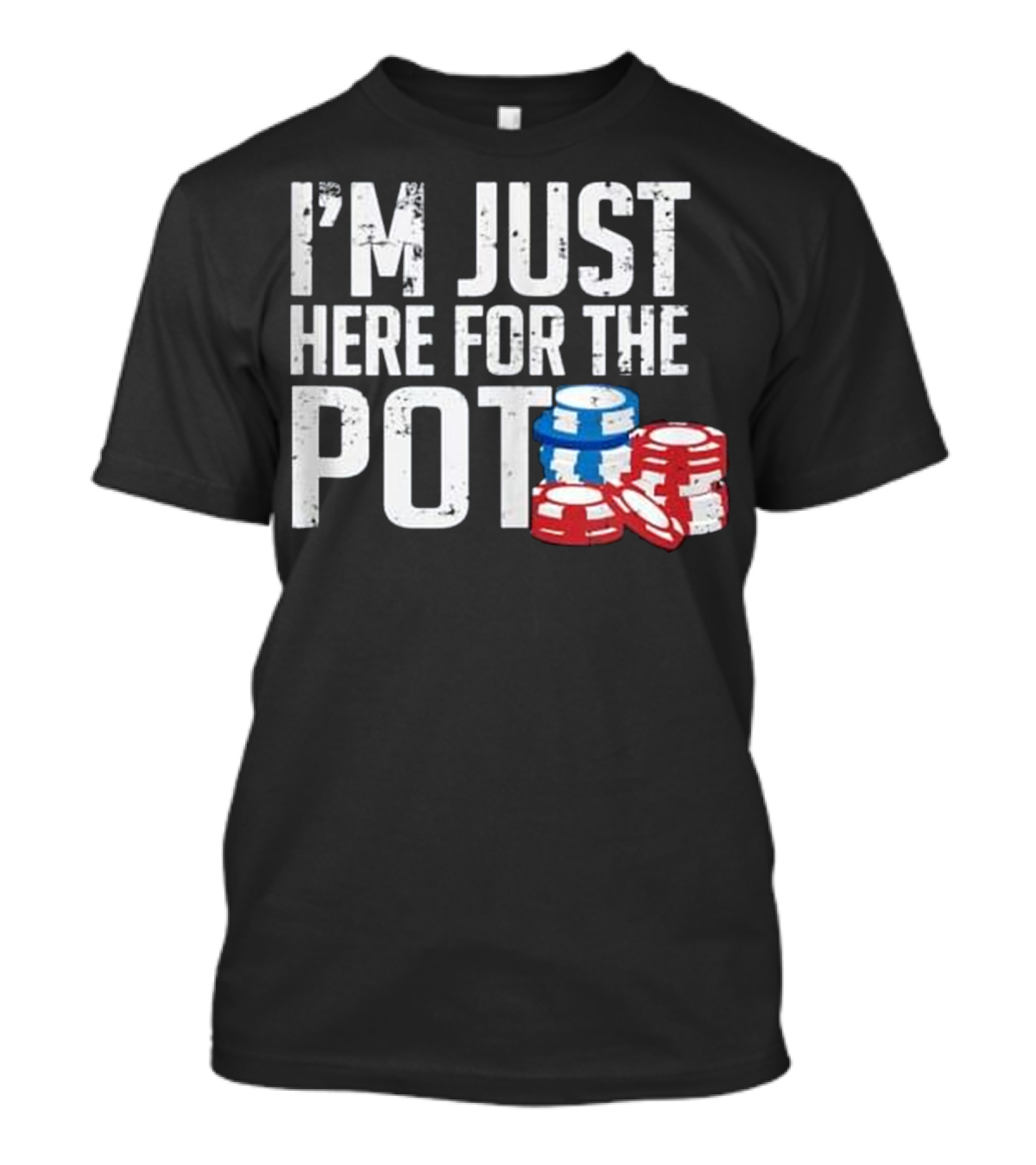 I'm Just Here For The Pot Poker Chips Texas Holdem Gift T-Shirt