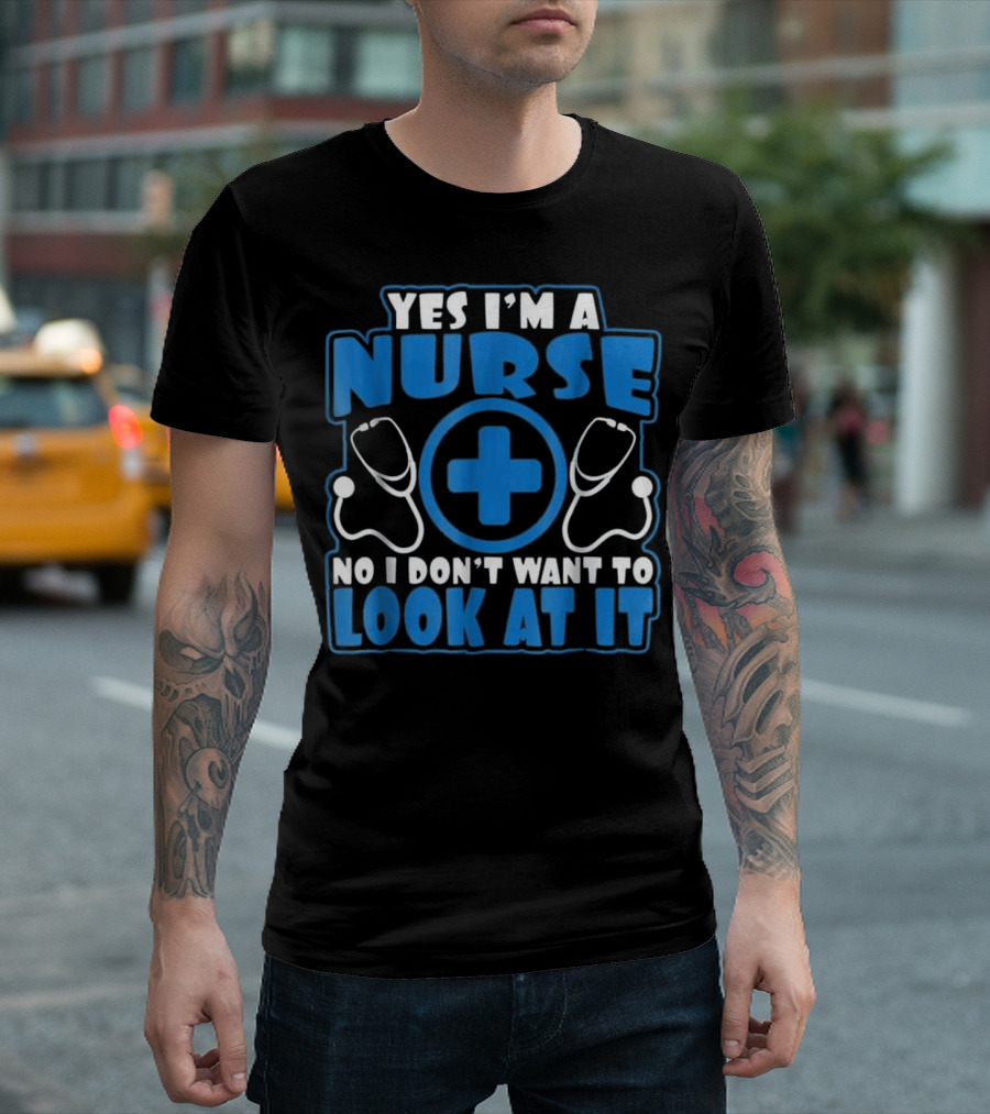Yes I'm A Nurse No I Don't Want To Look At It Stethoscope Cross T-Shirt
