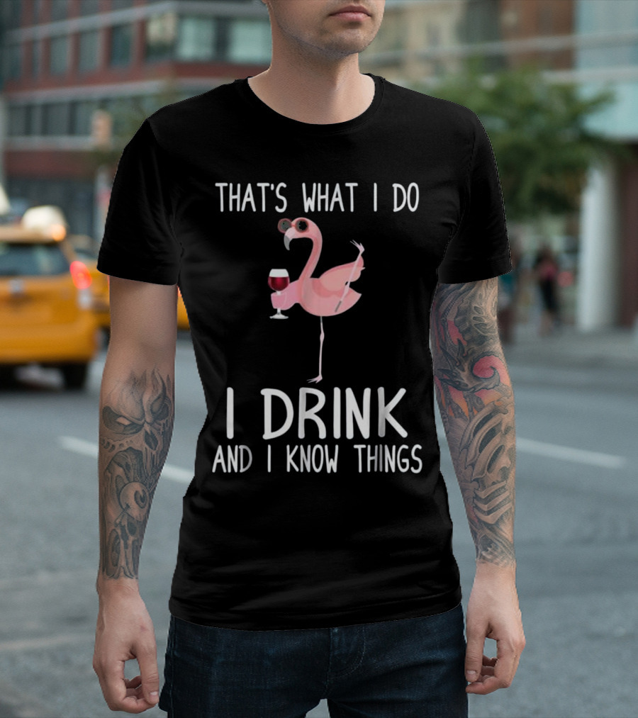That's What I Do I Drink and I Know Things Flamingo Wine T-Shirt