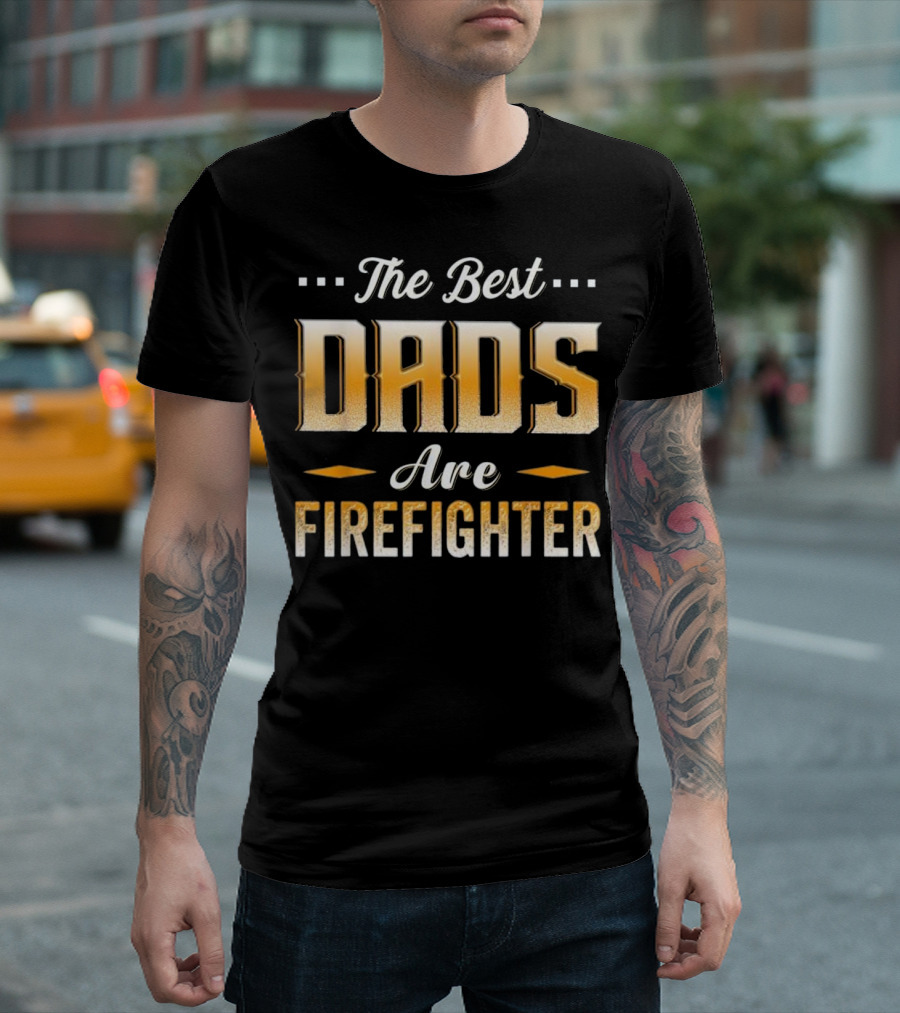 The Best Dads Are Firefighter T-Shirt