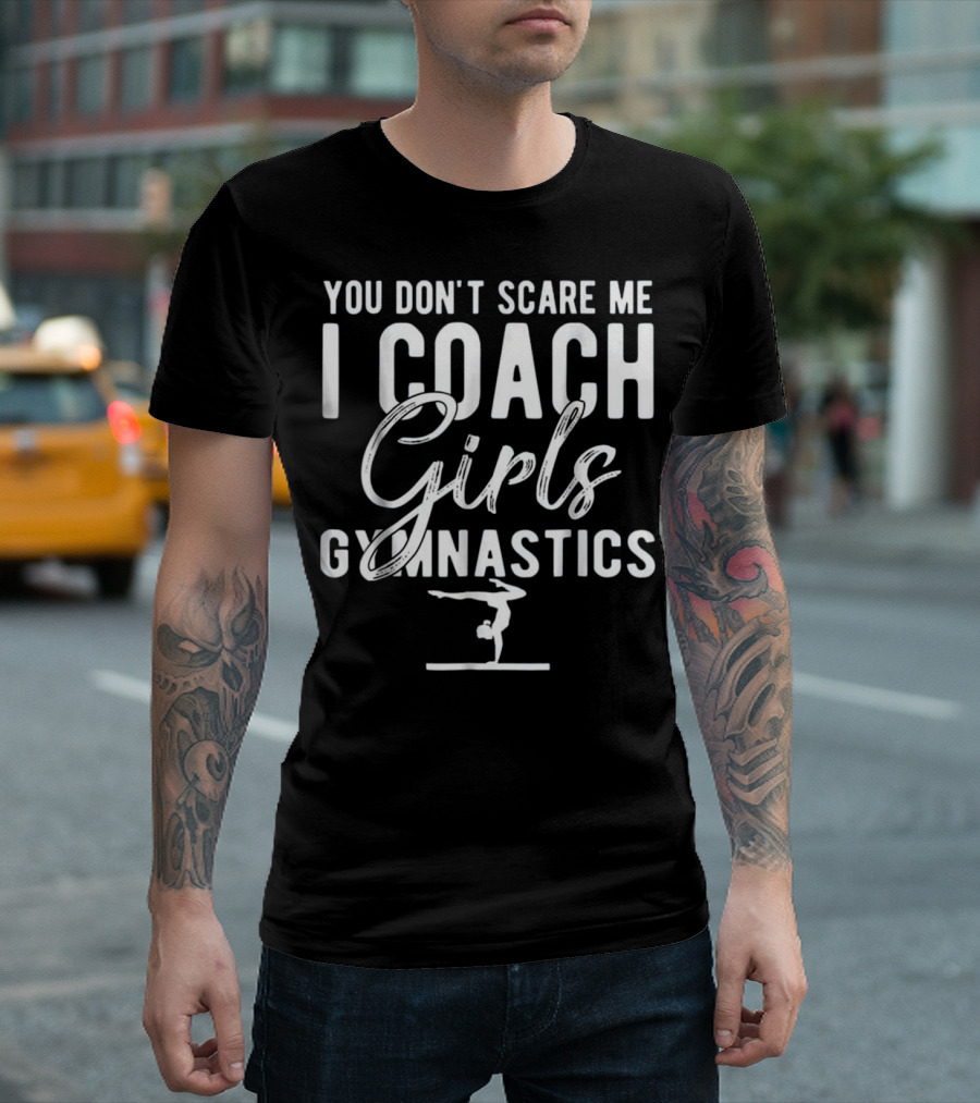 You Don't Scare Me I Coach Girls Gymnastics Gymnastic Coach Humor T-Shirt