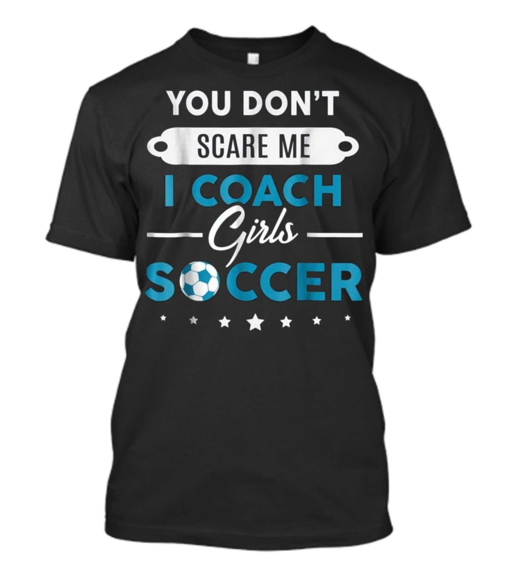 You Don't Scare Me I Coach Girls Soccer Soccer Ball Stars T-Shirt