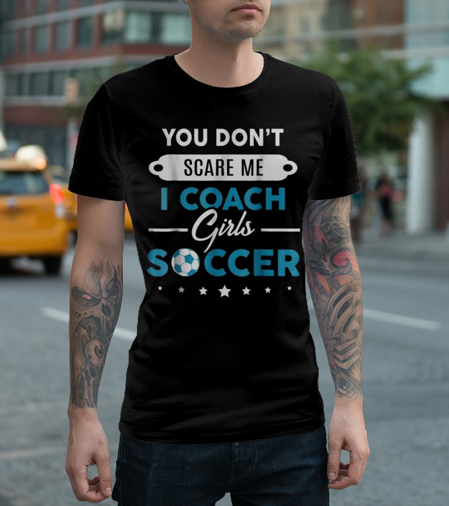You Don't Scare Me I Coach Girls Soccer Soccer Ball Stars T-Shirt