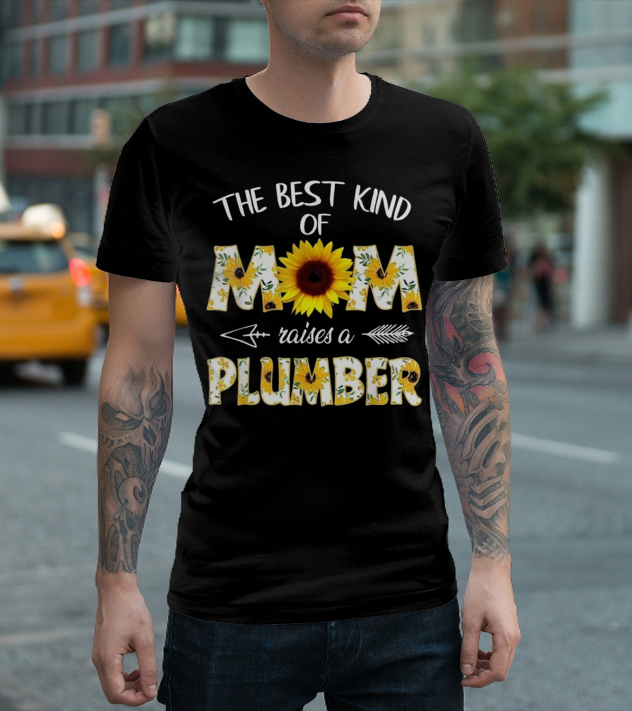 The Best Kind Of Mom Raises A Plumber Sunflower Floral T-Shirt