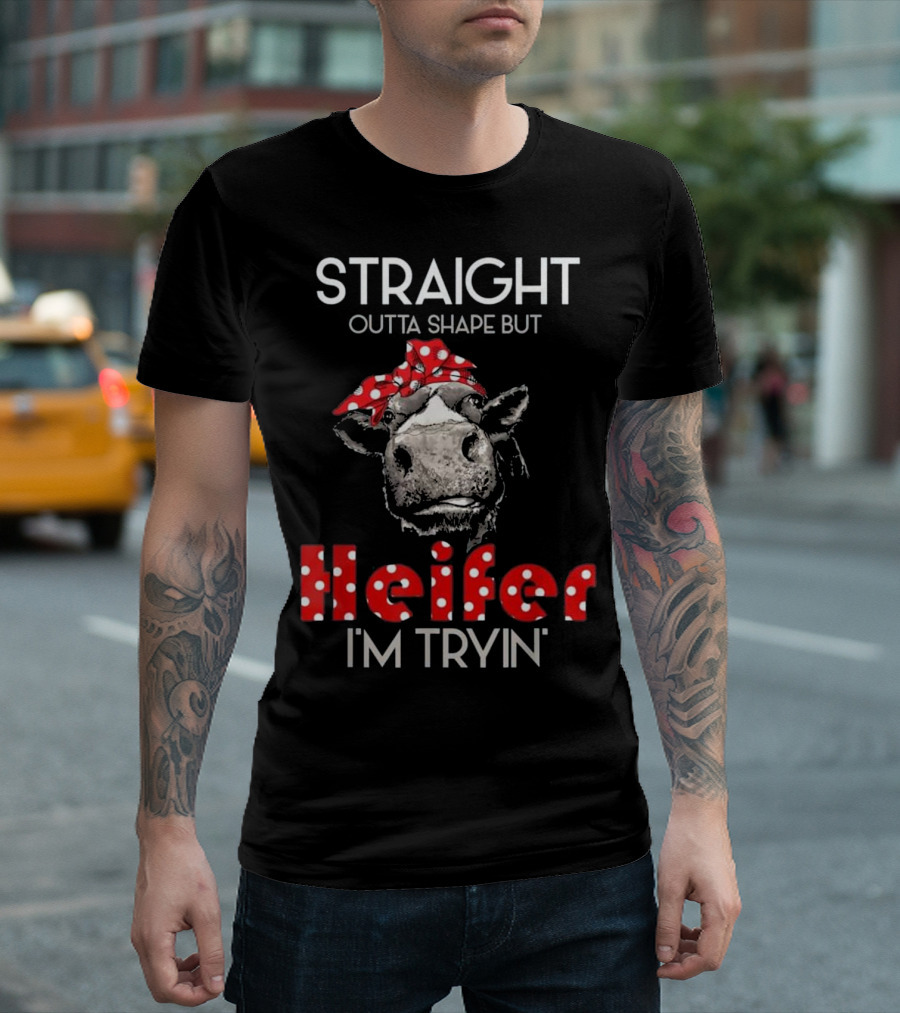 Straight Outta Shape But Heifer I'm Tryin T-Shirt