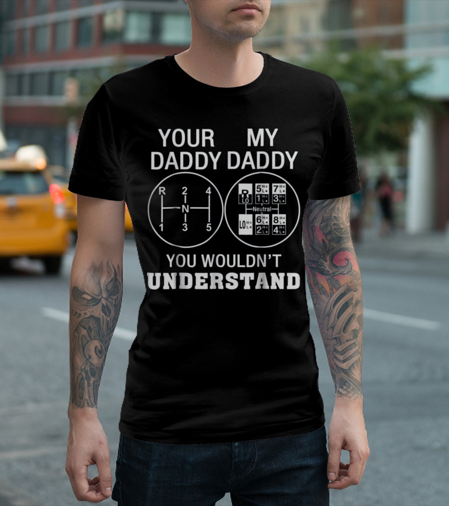 Your Daddy My Daddy You Wouldn't Understand Trucker Dad T-Shirt