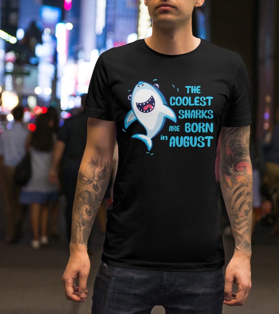 The Coolest Sharks Are Born In August T-Shirt