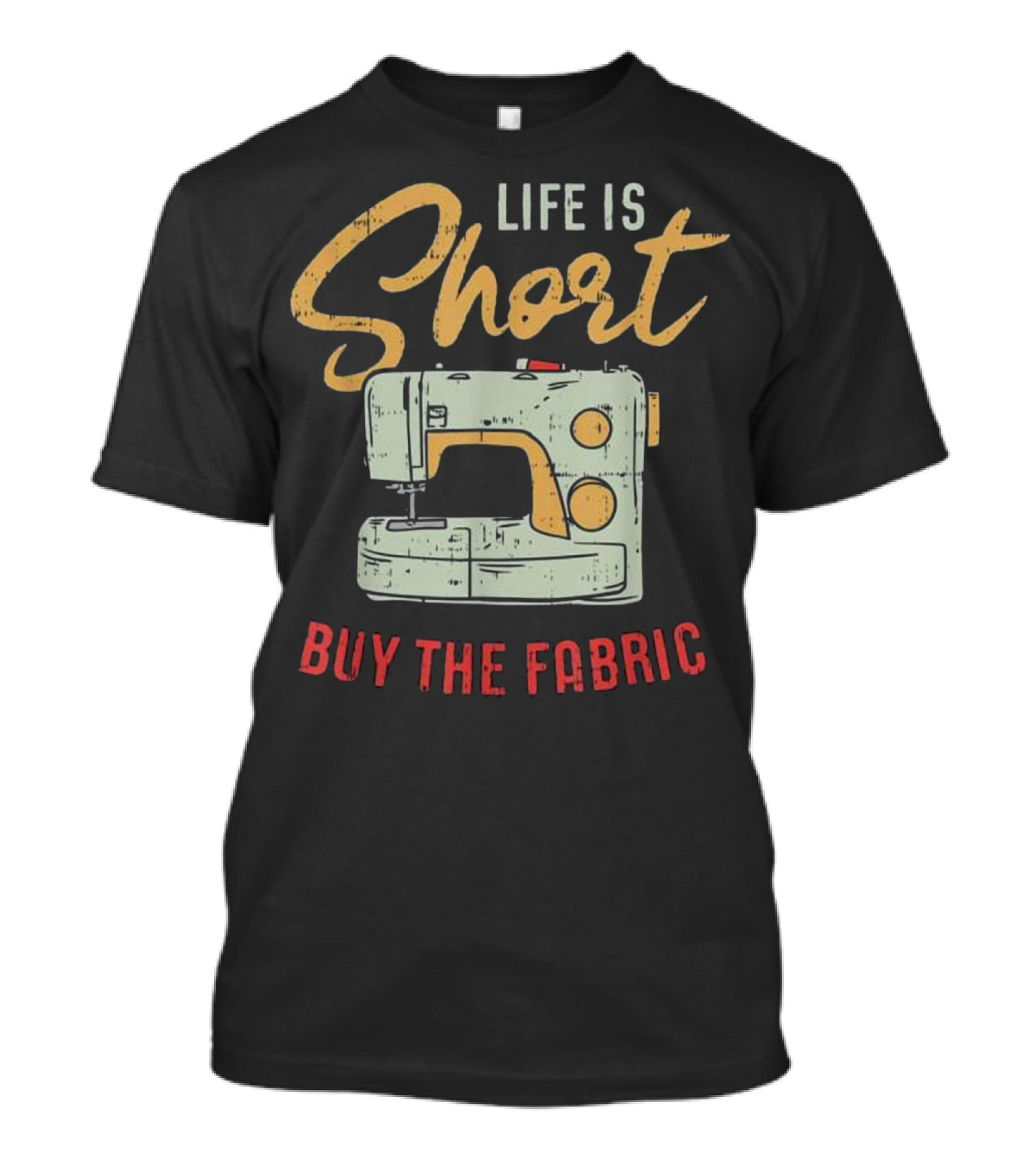 Life Is Short Buy The Fabric Sewing Machine Humorous Quilting Phrase T-Shirt