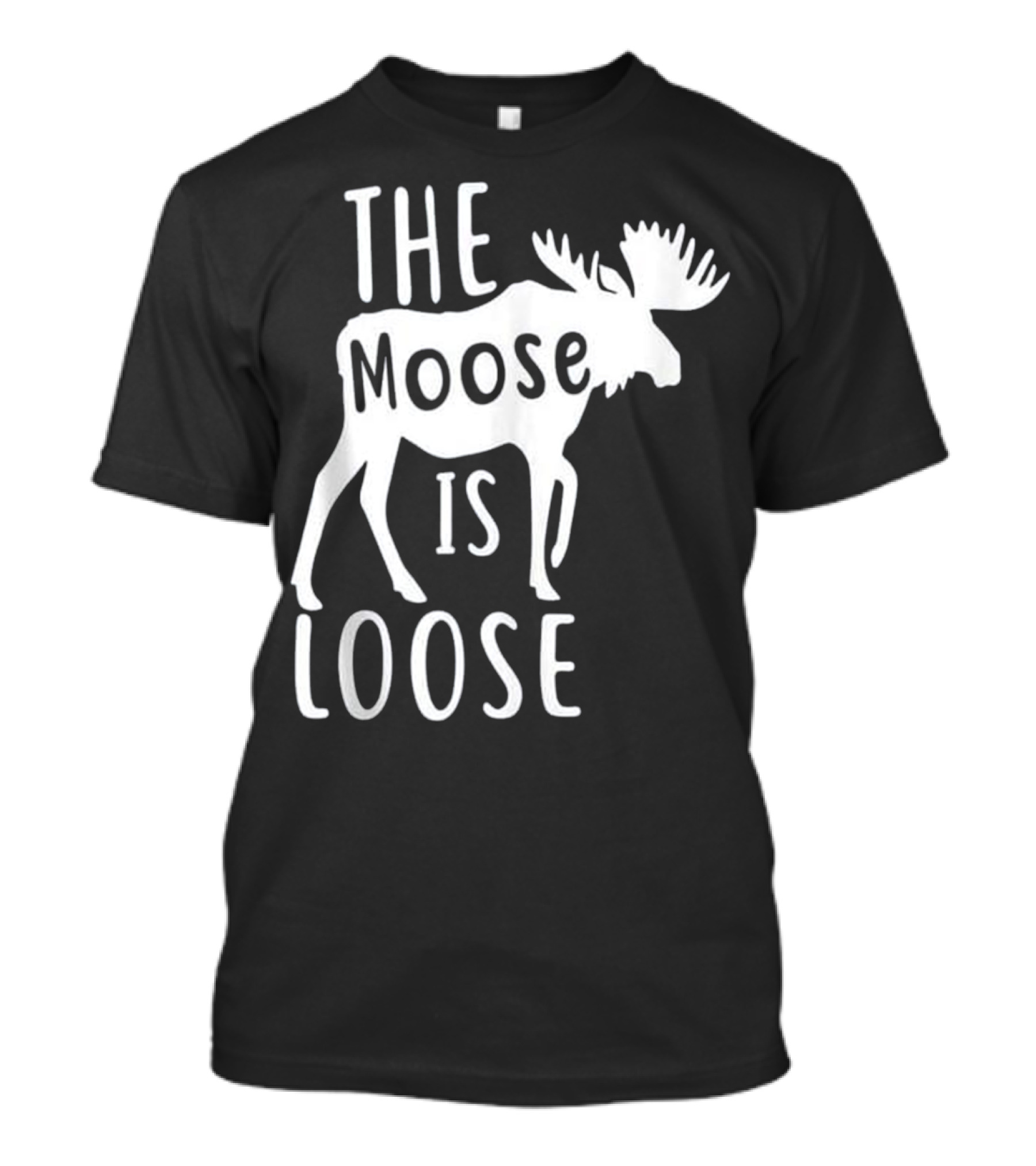 The Moose Is Loose Funny Hunting Season Moose T-Shirt