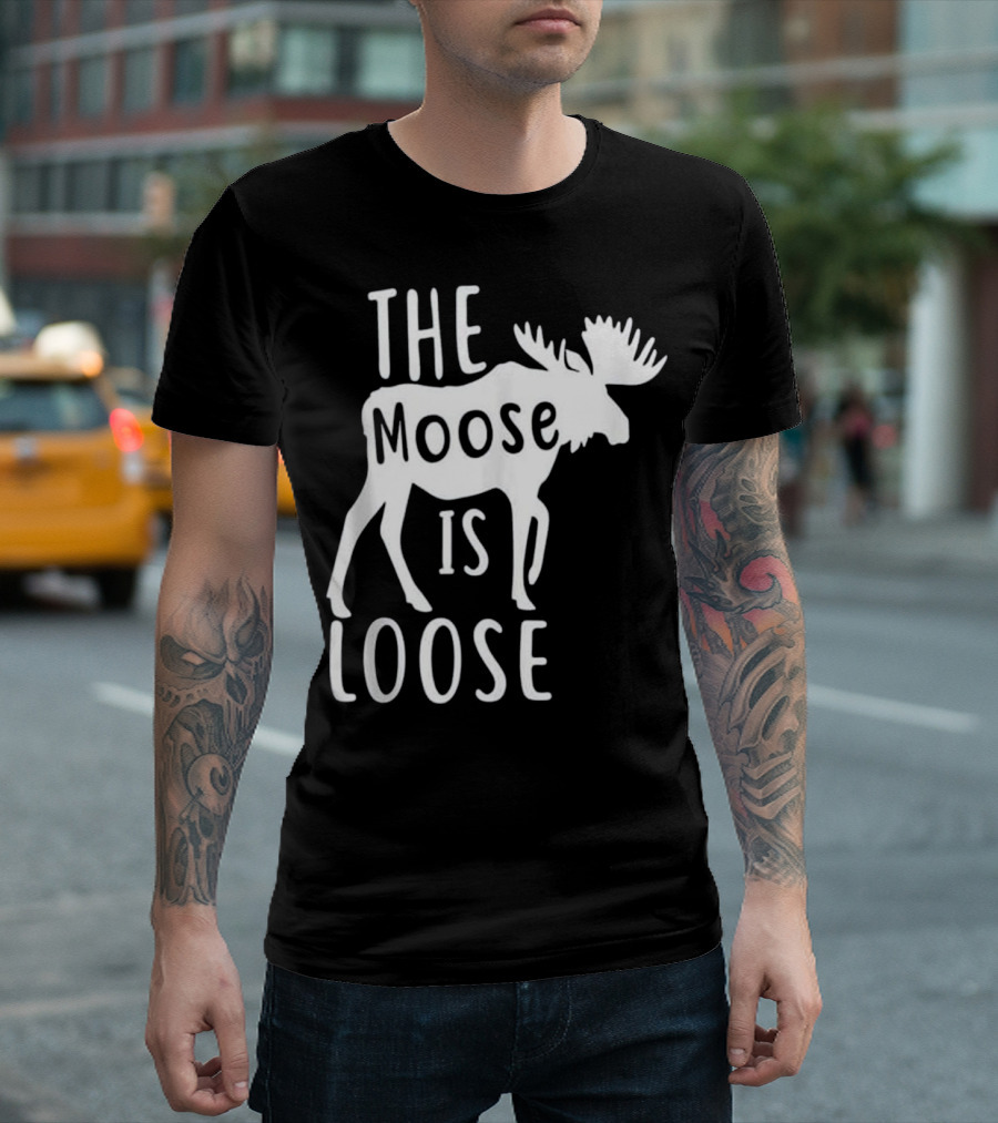 The Moose Is Loose Funny Hunting Season Moose T-Shirt