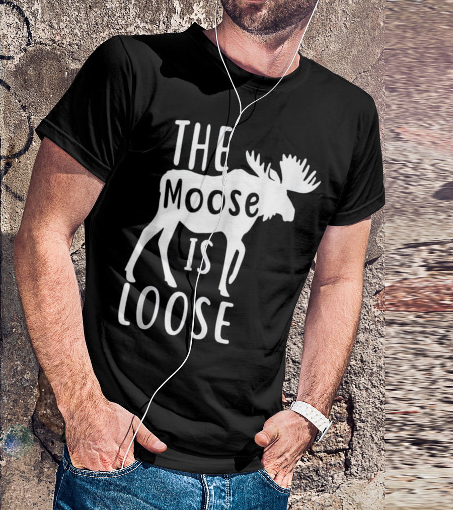 The Moose Is Loose Funny Hunting Season Moose T-Shirt