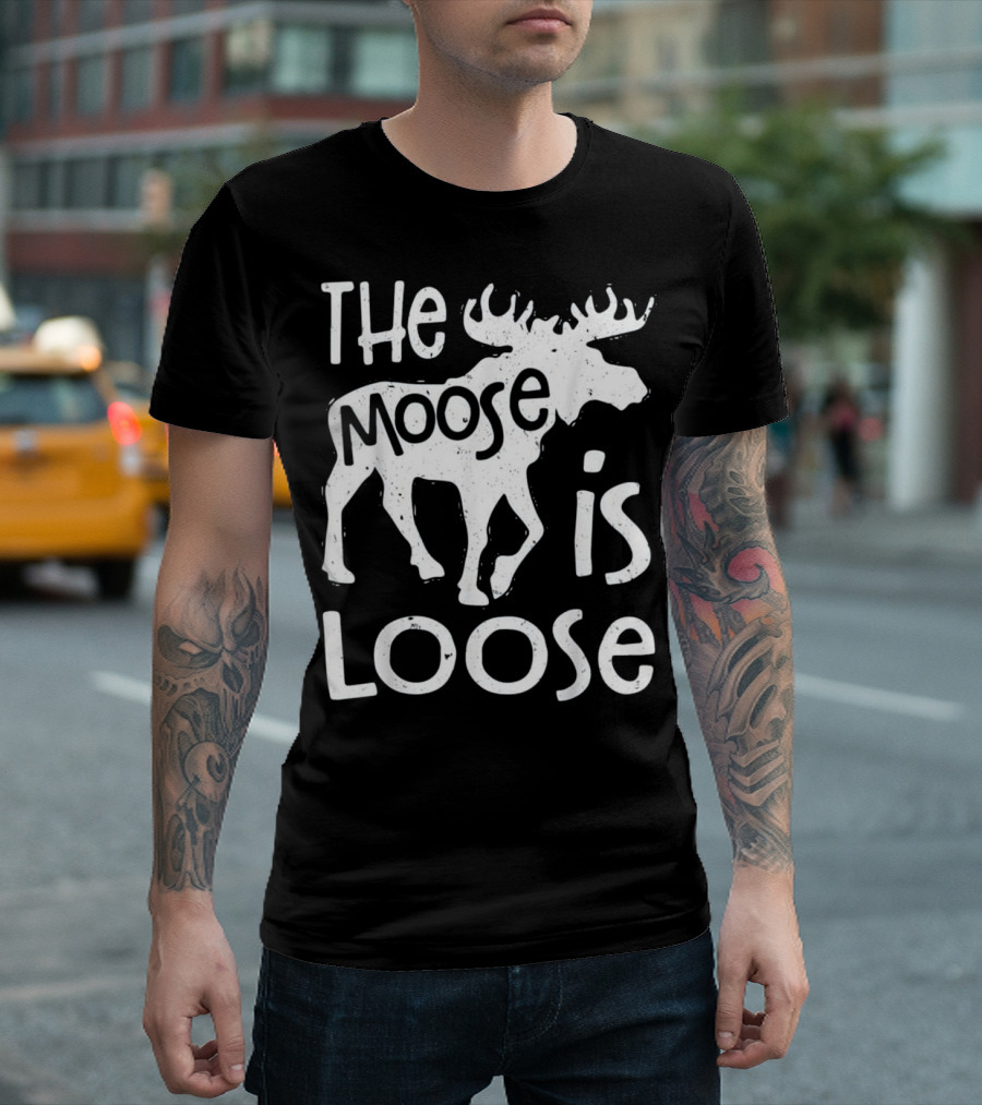 The Moose Is Loose T Men Funny Hun Moose Is Loose T-Shirt