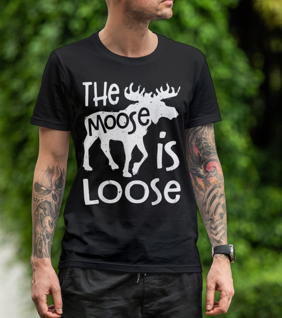 The Moose Is Loose T Men Funny Hun Moose Is Loose T-Shirt