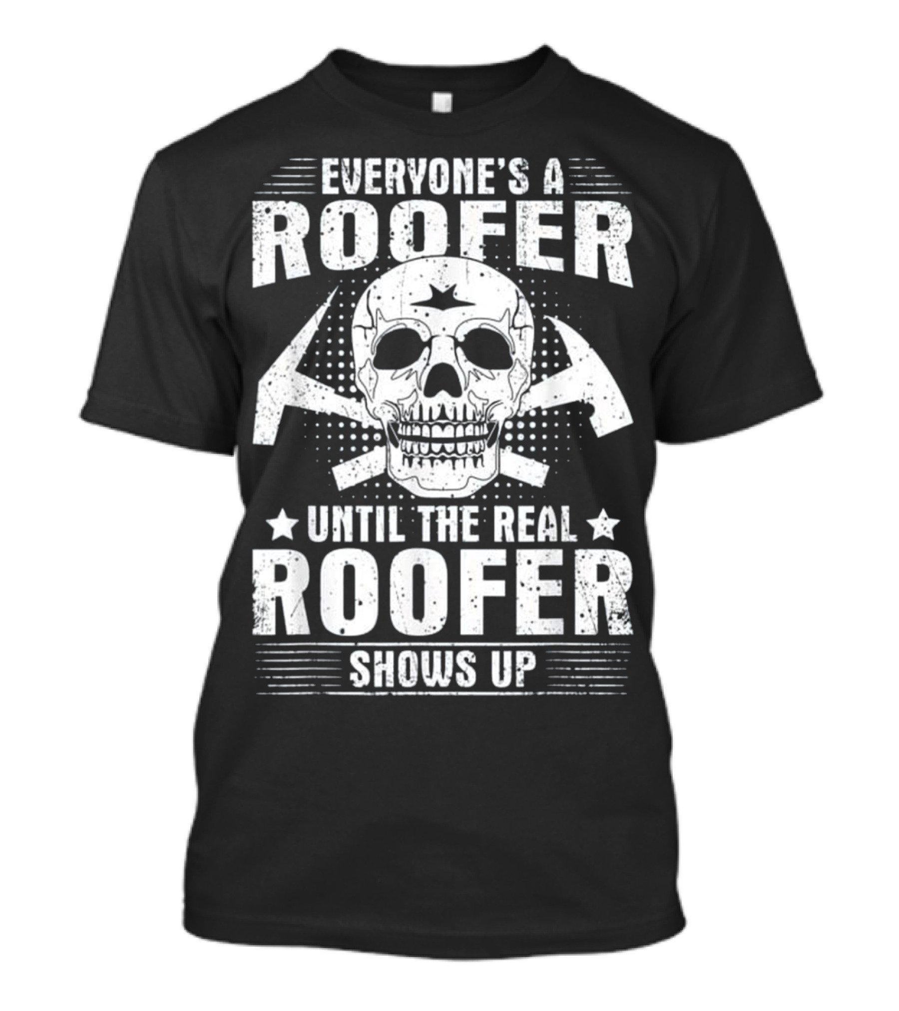 Everyone's A Roofer Until The Real Roofer Shows Up Skull And Crossed Hammers T-Shirt