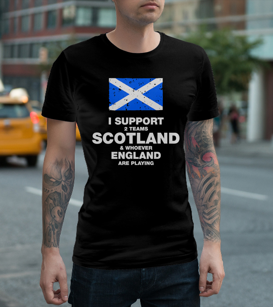 I Support 2 Teams Scotland and Whoever England Are Playing T-Shirt