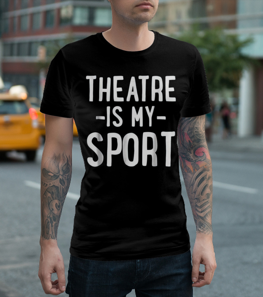 Theatre Is My Sport Acting Theater Funny Ac T-Shirt