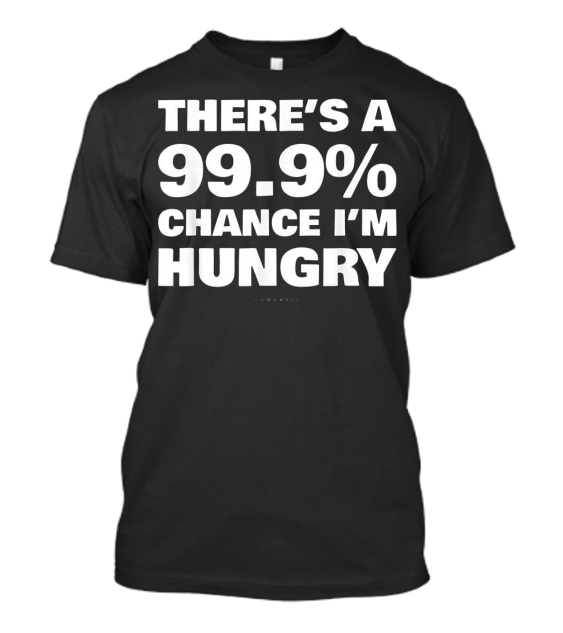There's A 99.9% Chance I'm Hungry Lumowell T-Shirt