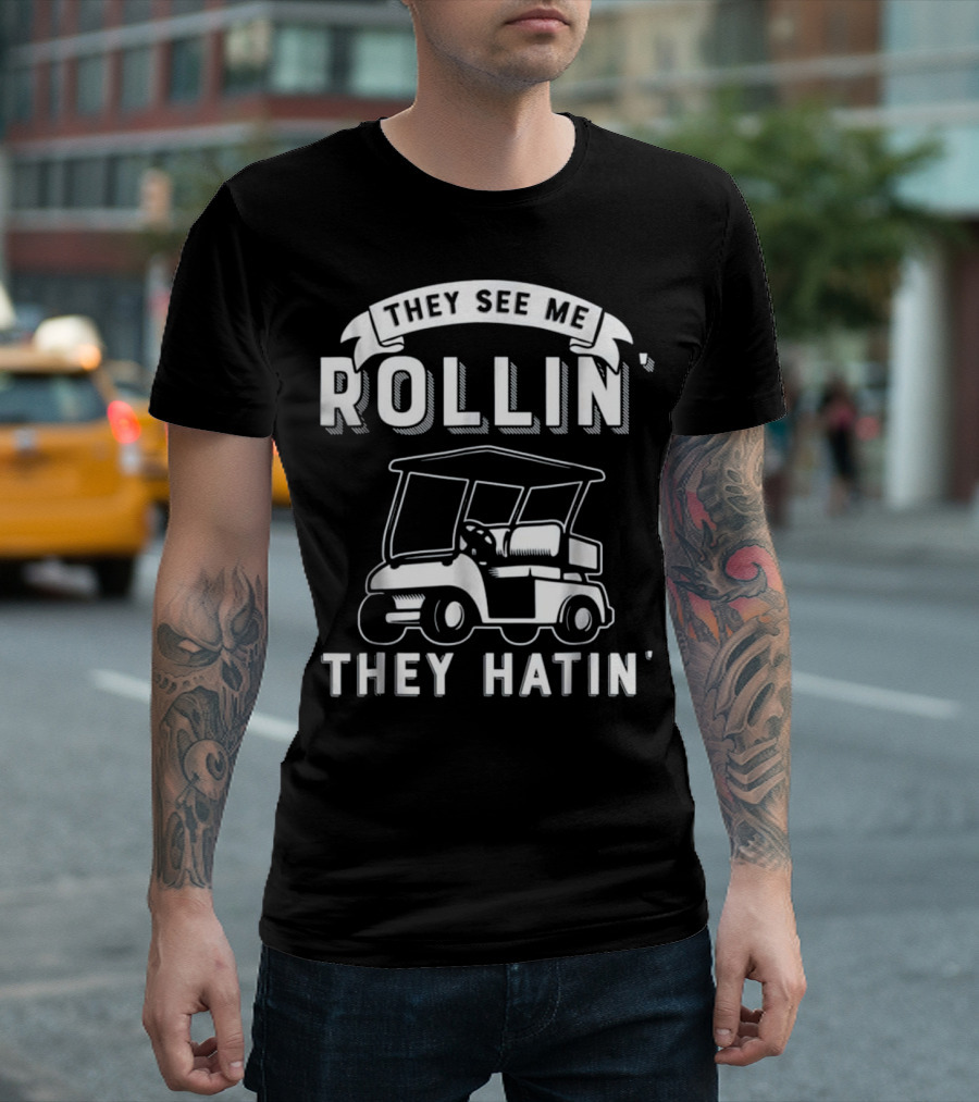 They See Me Rollin They Hatin Funny Golf Cart Humor T-Shirt