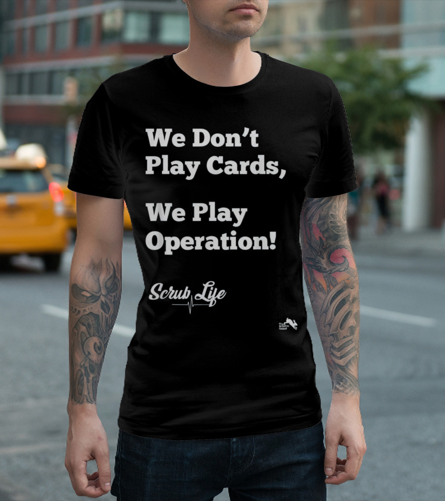 We Don’t Play Cards We Play Operation Scrub Life T-Shirt