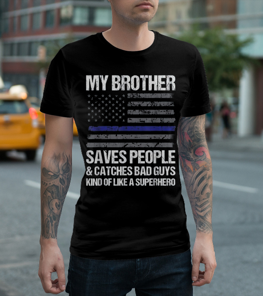 My Brother Saves People Catches Bad Guys Kind of Like a Superhero Thin Blue Line T-Shirt