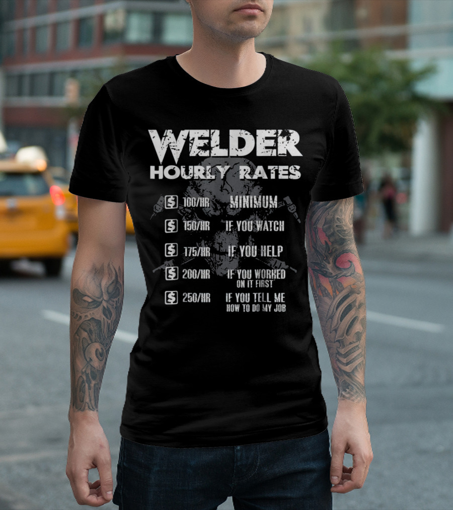 Welder Hourly Rates Minimum If You Watch Help Worked First Tell Me T-Shirt