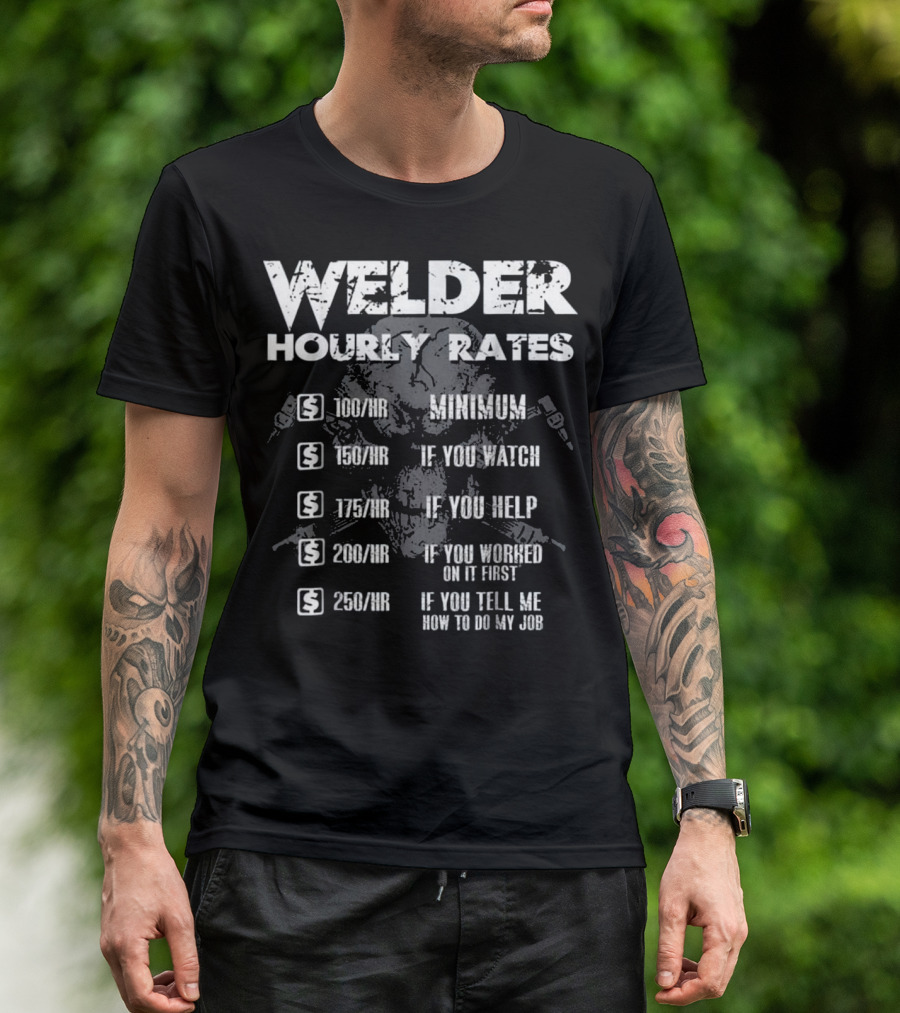 Welder Hourly Rates Minimum If You Watch Help Worked First Tell Me T-Shirt
