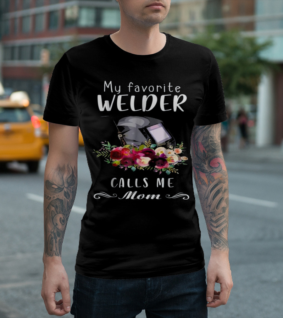 My Favorite Welder Calls Me Mom With Flowers And Welding Helmet T-Shirt