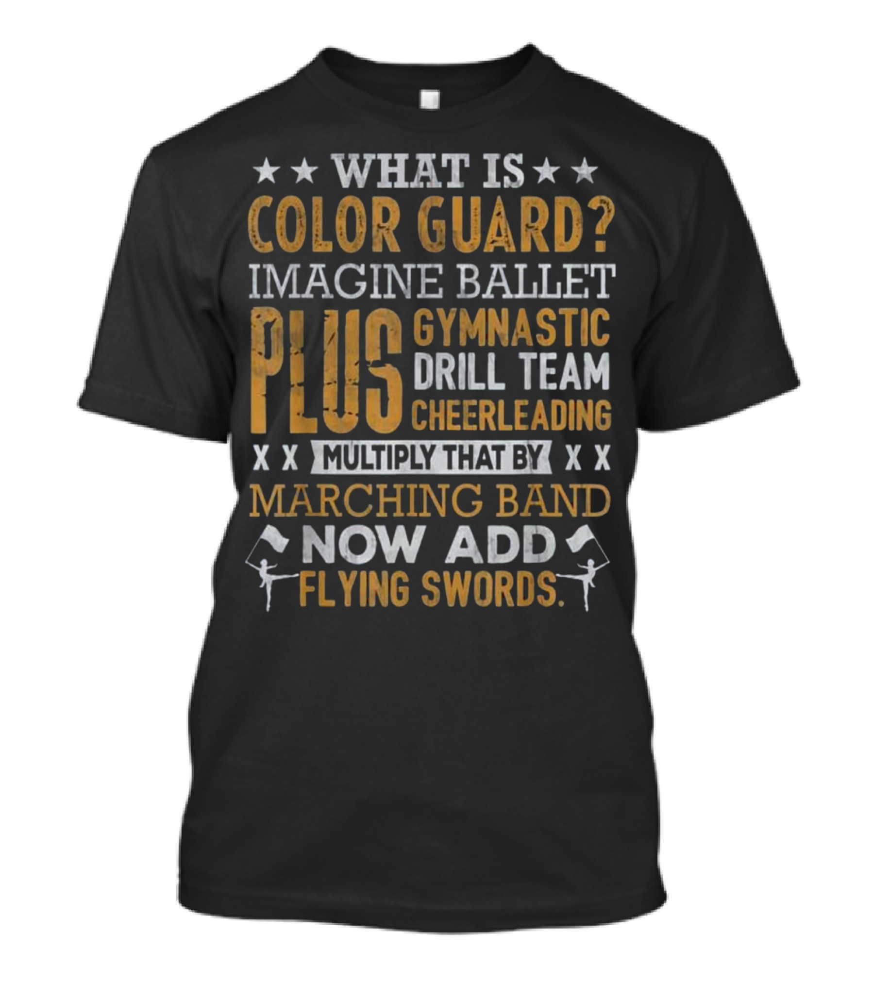What Is Color Guard Imagine Ballet Plus Gymnastic Drill Team Cheerleading Multiply That By Marching Band Now Add Flying Swords T-Shirt