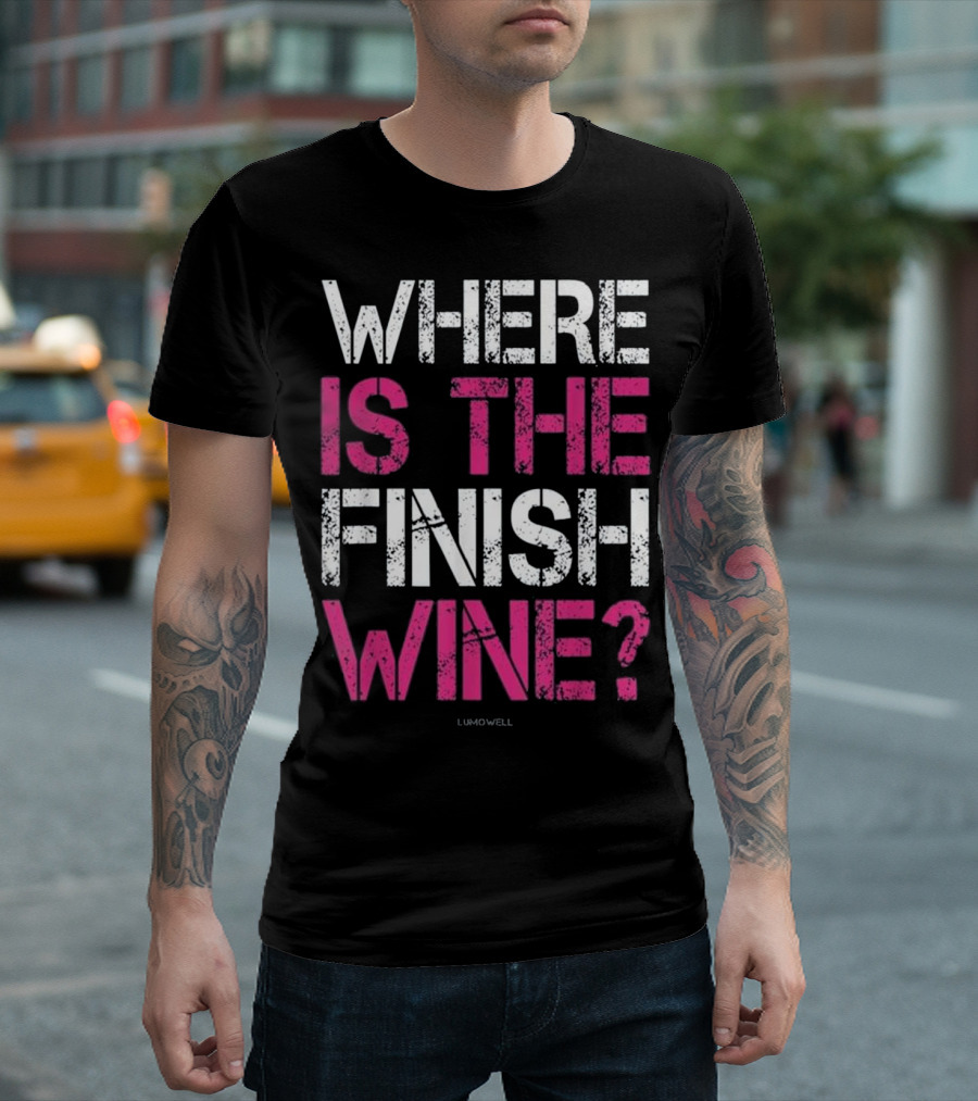 WHERE IS THE FINISH WINE LUMOWELL T-Shirt