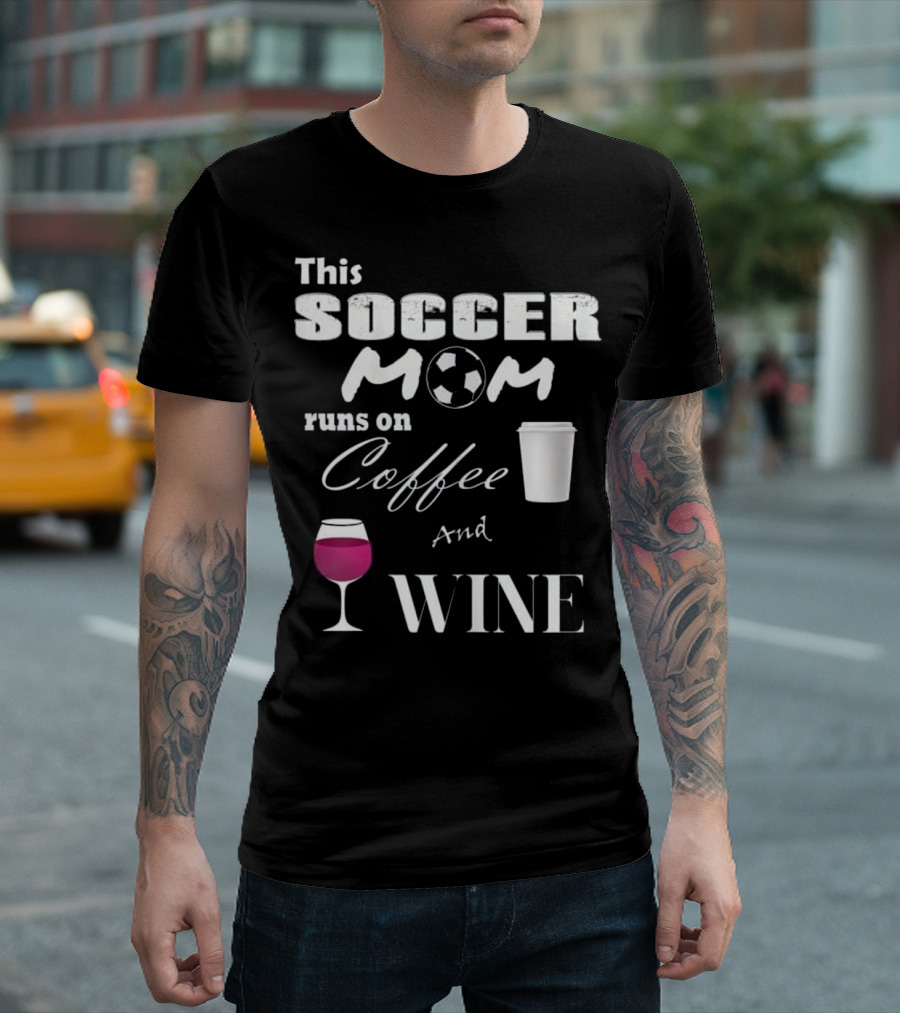 This Soccer Mom Runs on Coffee and Wine Soccer Ball Coffee Cup Wine Glass T-Shirt