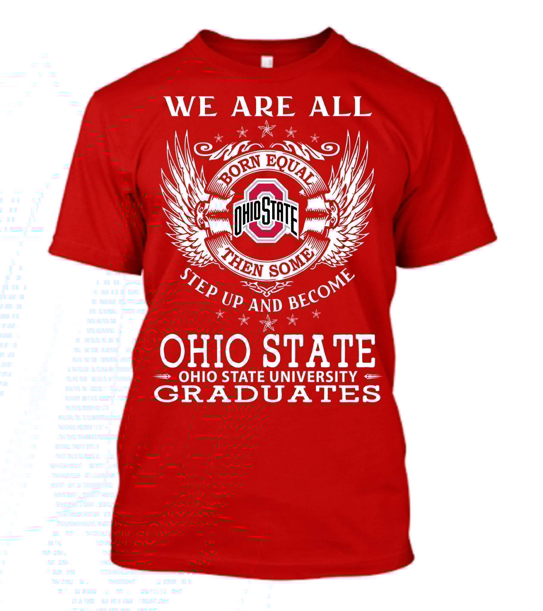 WE ARE ALL BORN EQUAL THEN SOME STEP UP AND BECOME OHIO STATE UNIVERSITY GRADUATES T-Shirt
