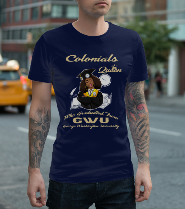 Colonials Queen Who Graduated From GWU George Washington University T-Shirt