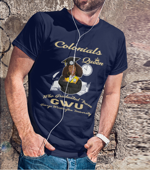 Colonials Queen Who Graduated From GWU George Washington University T-Shirt