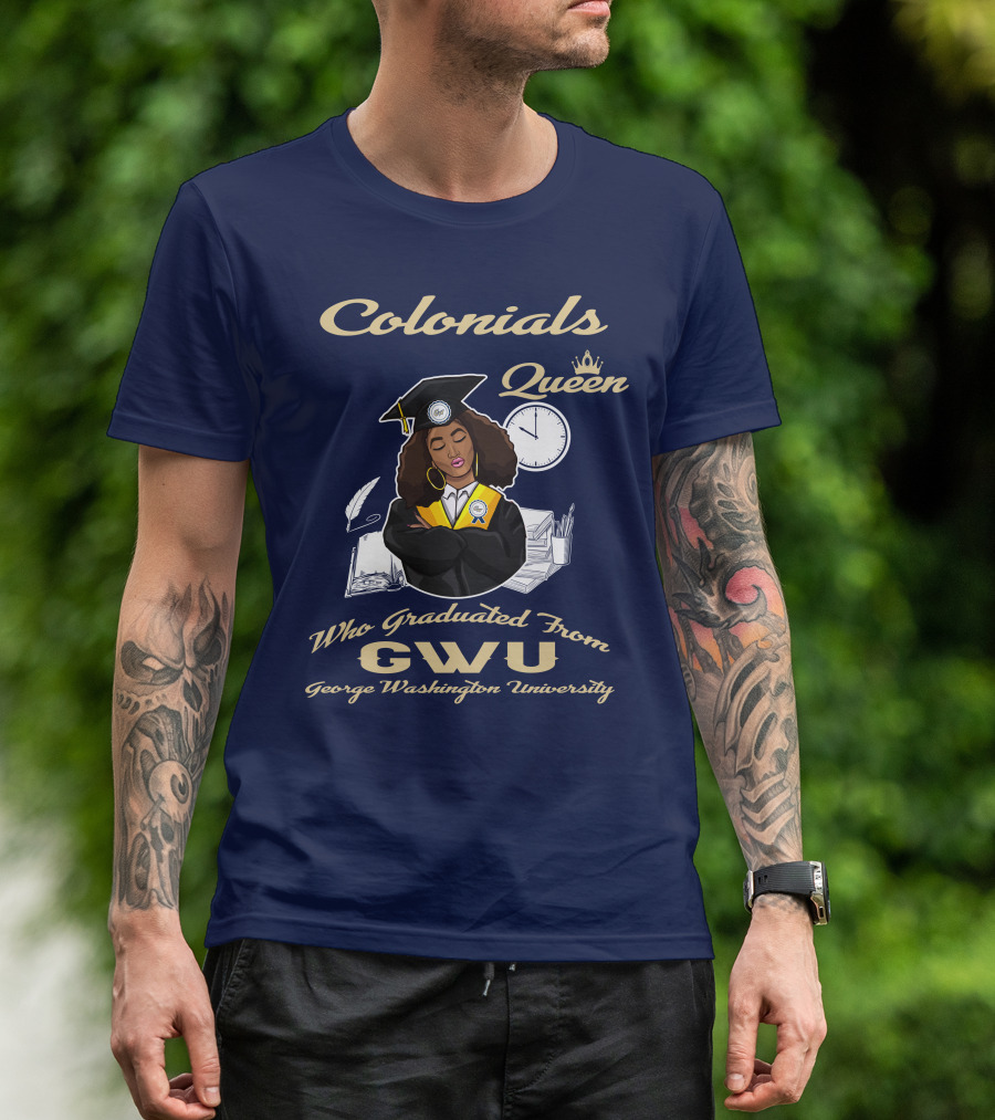 Colonials Queen Who Graduated From GWU George Washington University T-Shirt