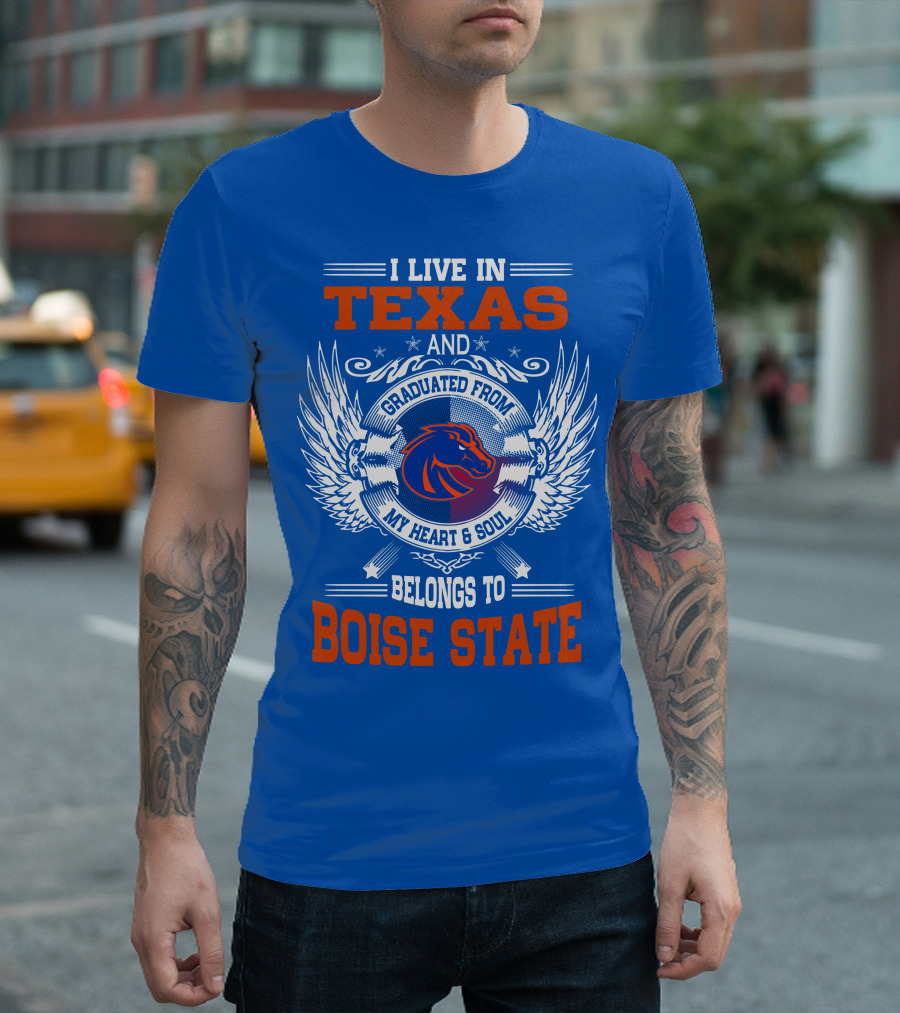 I Live in Texas and Graduated from My Heart and Soul Belongs to Boise State T-Shirt