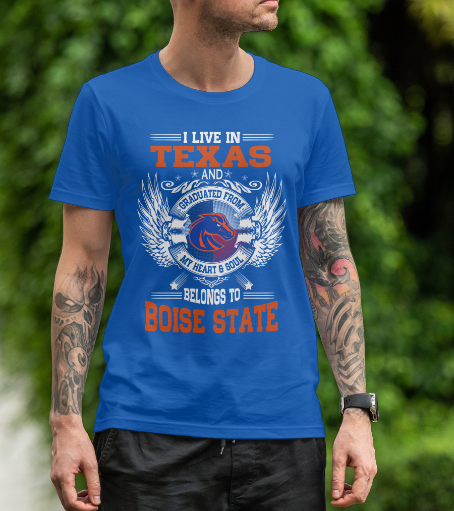 I Live In Texas And Graduated From My Heart And Soul Belongs To Boise State T-Shirt