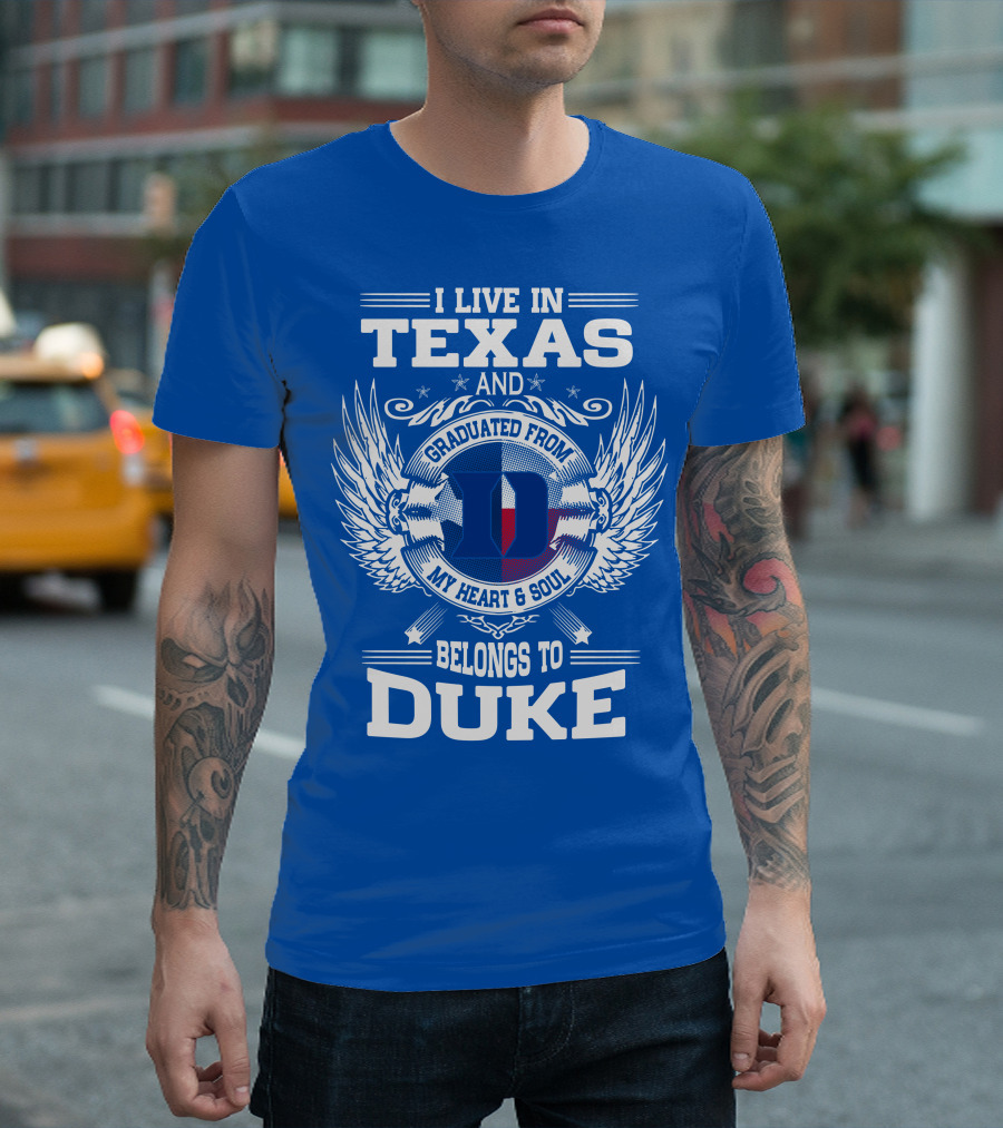 I LIVE IN TEXAS AND GRADUATED FROM DUKE MY HEART AND SOUL BELONGS TO DUKE T-Shirt