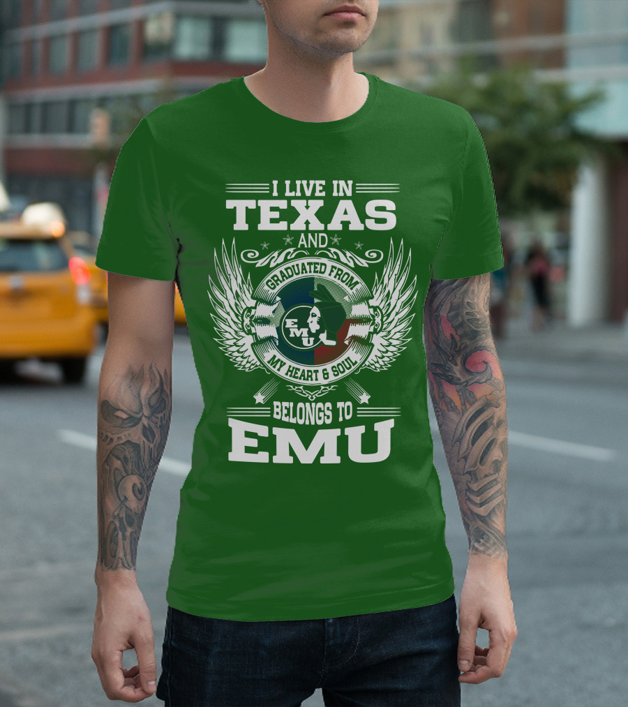 I Live in Texas and Graduated From EMU My Heart and Soul Belongs to EMU T-Shirt