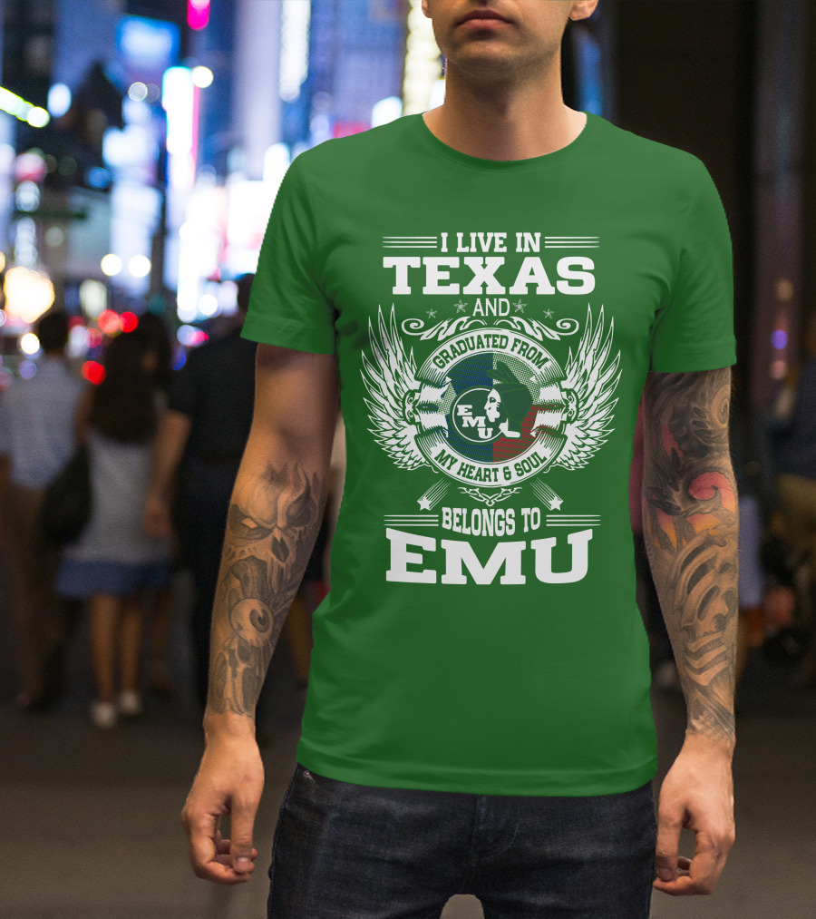 I Live In Texas And Graduated From EMU My Heart And Soul Belongs To EMU T-Shirt