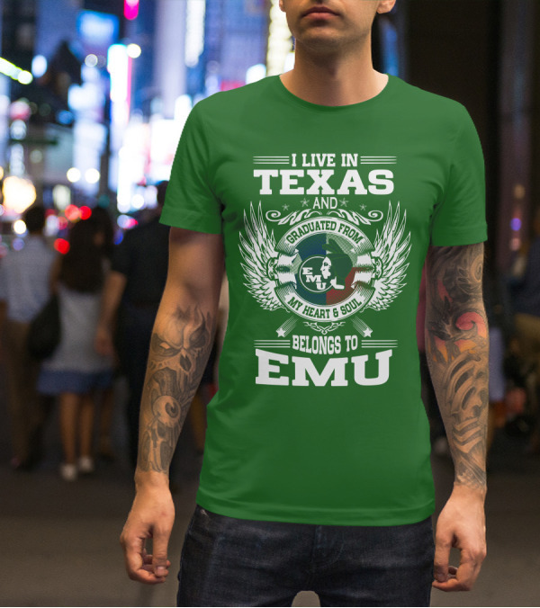 I Live In Texas And Graduated From EMU My Heart And Soul Belongs To EMU T-Shirt