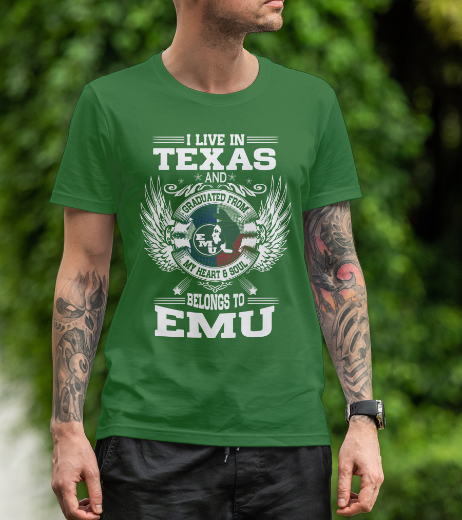 I Live In Texas And Graduated From EMU My Heart And Soul Belongs To EMU T-Shirt